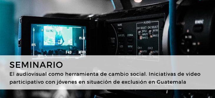 Seminario – El audiovisual como herramienta de cambio social. Iniciativas de video participativo con jóvenes en situación de exclusión en Guatemala