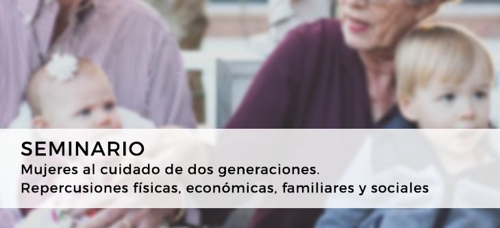 Seminario – Mujeres al cuidado de dos generaciones. Repercusiones físicas, económicas, familiares y sociales