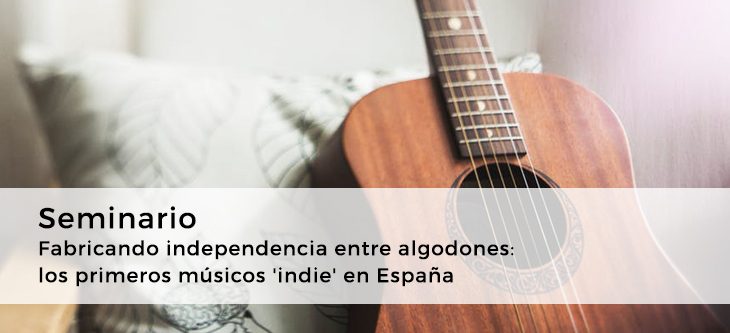 Seminario – Fabricando independencia entre algodones: los primeros músicos ‘indie’ en España
