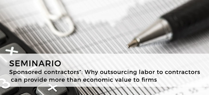 Seminario – “Sponsored contractors”: Why outsourcing labor to contractors can provide more than economic value to firms?