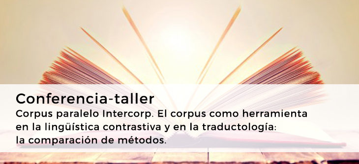 Conferencia-taller ‘Corpus paralelo Intercorp. El corpus como herramienta en la lingüística contrastiva y en la traductología: la comparación de métodos’