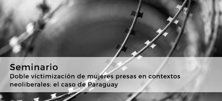 Seminario – Doble victimización de mujeres presas en contextos neoliberales: el caso de Paraguay
