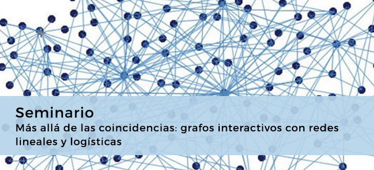 Seminario – Más allá de las coincidencias: grafos interactivos con redes lineales y logísticas
