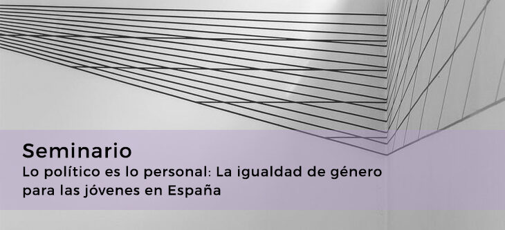 Seminario – Lo político es lo personal: La igualdad de género para las jóvenes en España