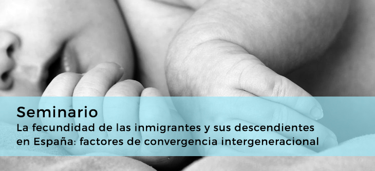 Seminario · La fecundidad de las inmigrantes y sus descendientes en España: factores de convergencia intergeneracional