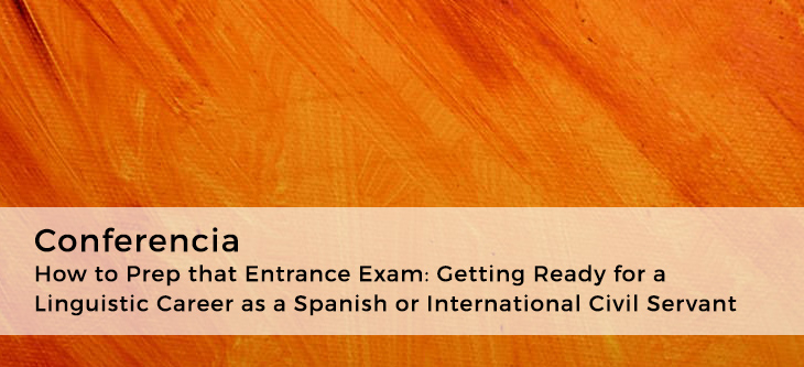Conferencia · How to Prep that Entrance Exam: Getting Ready for a Linguistic Career as a Spanish or International Civil Servant