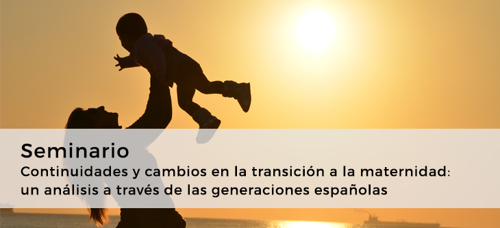 Seminario · «Continuidades y cambios en la transición a la maternidad: un análisis a través de las generaciones españolas”
