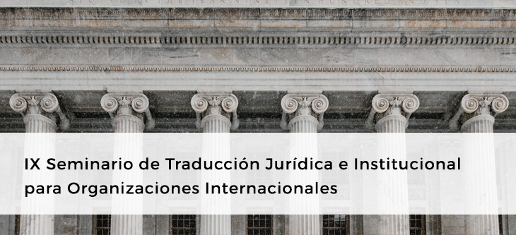 IX Seminario de Traducción Jurídica e Institucional para Organizaciones Internacionales