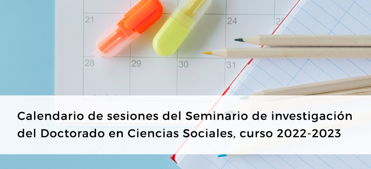 Calendario de sesiones del Seminario de investigación del Doctorado en Ciencias Sociales, curso 2022-2023 (Línea de Investigación Sociología Aplicada)