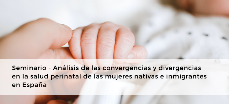 Seminario – Análisis de las convergencias y divergencias en la salud perinatal de las mujeres nativas e inmigrantes en España