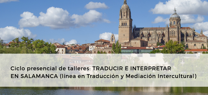 Ciclo presencial de talleres: TRADUCIR E INTERPRETAR EN SALAMANCA (línea en Traducción y Mediación Intercultural)