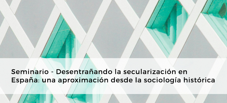 Seminario – Desentrañando la secularización en España: una aproximación desde la sociología histórica